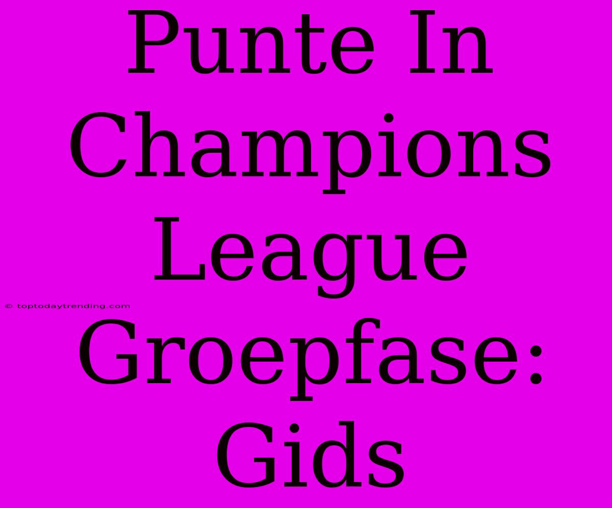 Punte In Champions League Groepfase: Gids