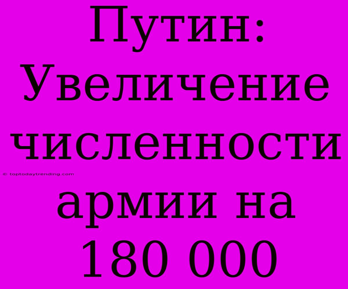 Путин: Увеличение Численности Армии На 180 000