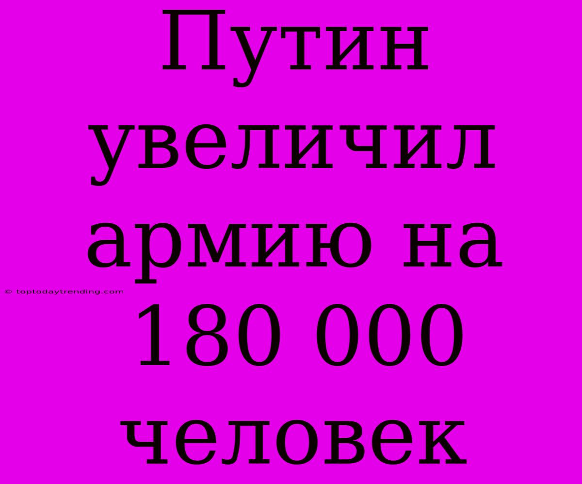 Путин Увеличил Армию На 180 000 Человек