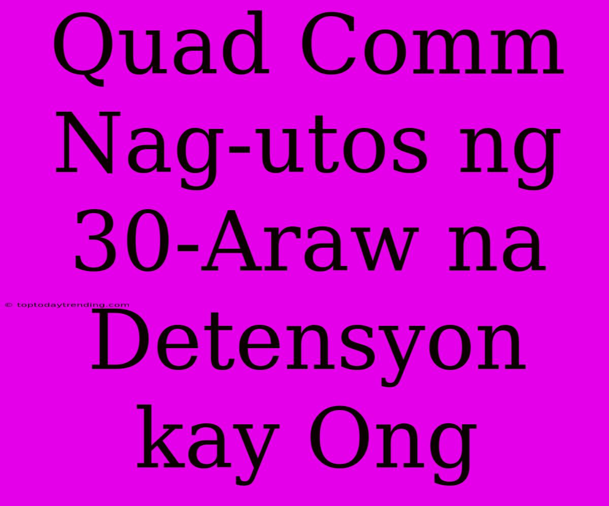 Quad Comm Nag-utos Ng 30-Araw Na Detensyon Kay Ong