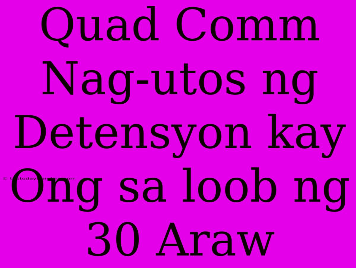 Quad Comm Nag-utos Ng Detensyon Kay Ong Sa Loob Ng 30 Araw