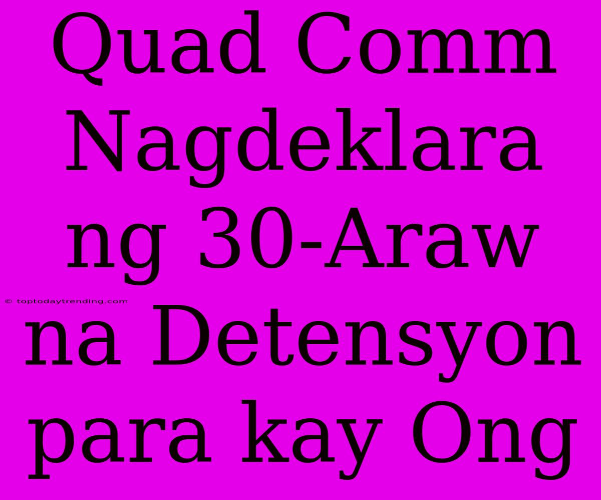 Quad Comm Nagdeklara Ng 30-Araw Na Detensyon Para Kay Ong