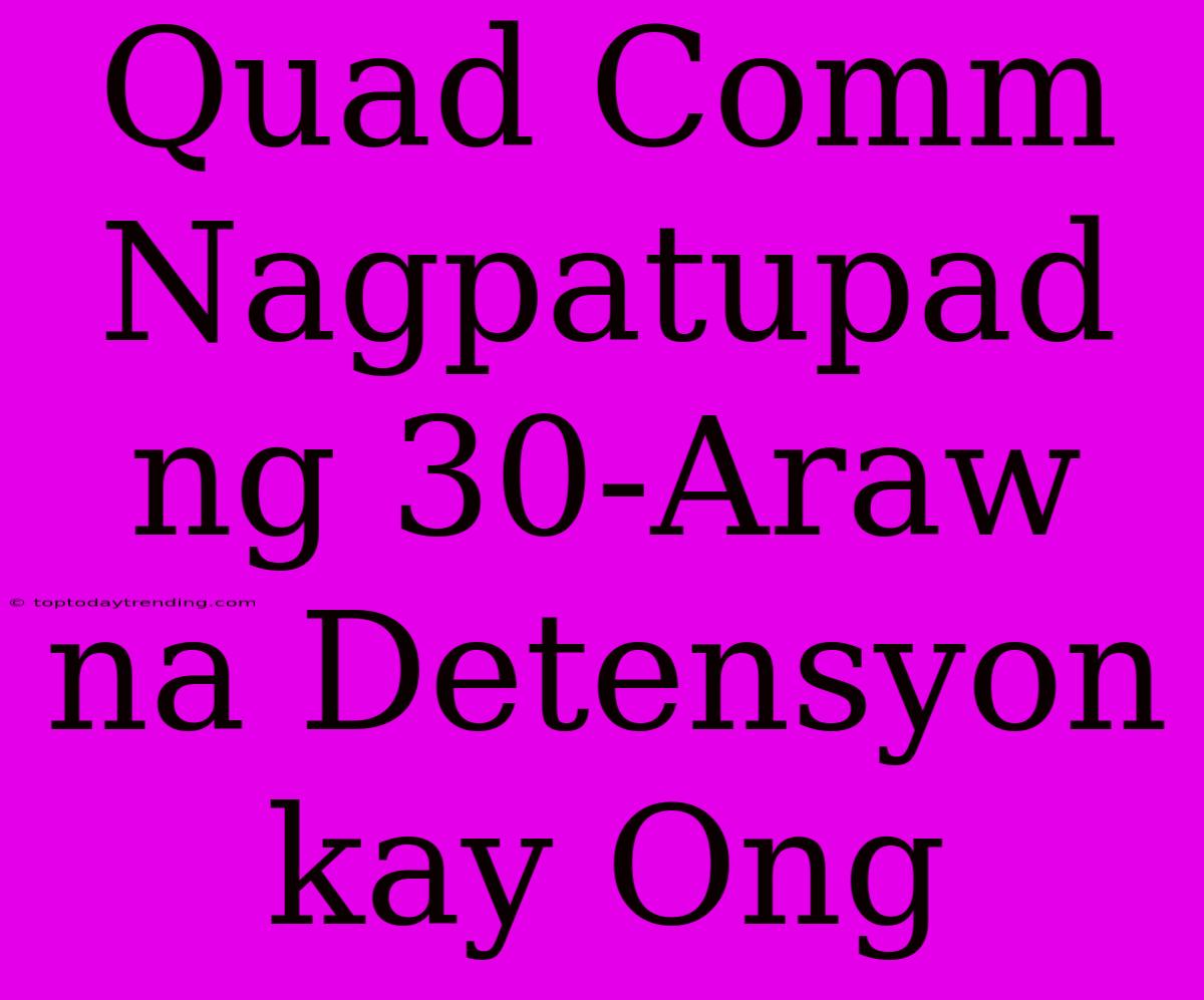 Quad Comm Nagpatupad Ng 30-Araw Na Detensyon Kay Ong