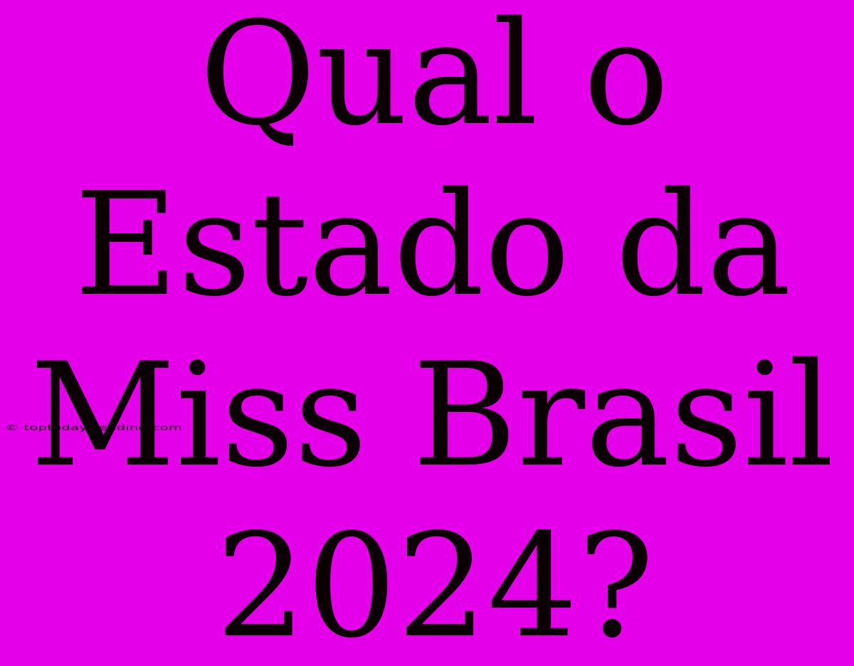 Qual O Estado Da Miss Brasil 2024?