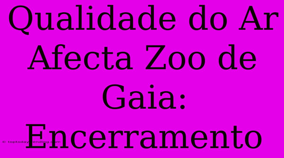 Qualidade Do Ar Afecta Zoo De Gaia: Encerramento