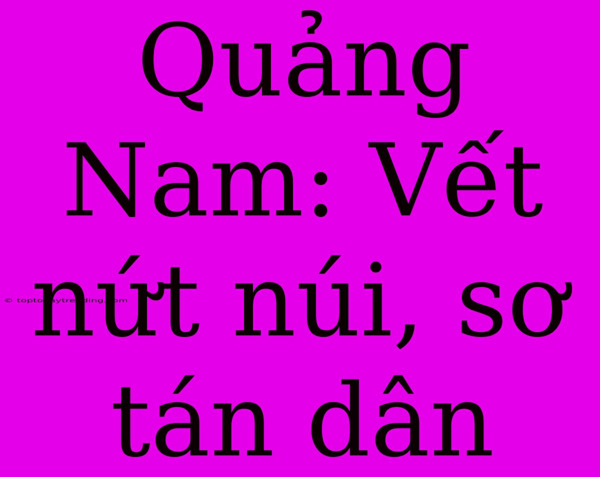 Quảng Nam: Vết Nứt Núi, Sơ Tán Dân