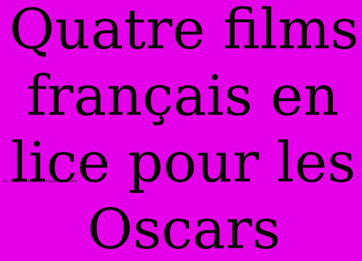 Quatre Films Français En Lice Pour Les Oscars