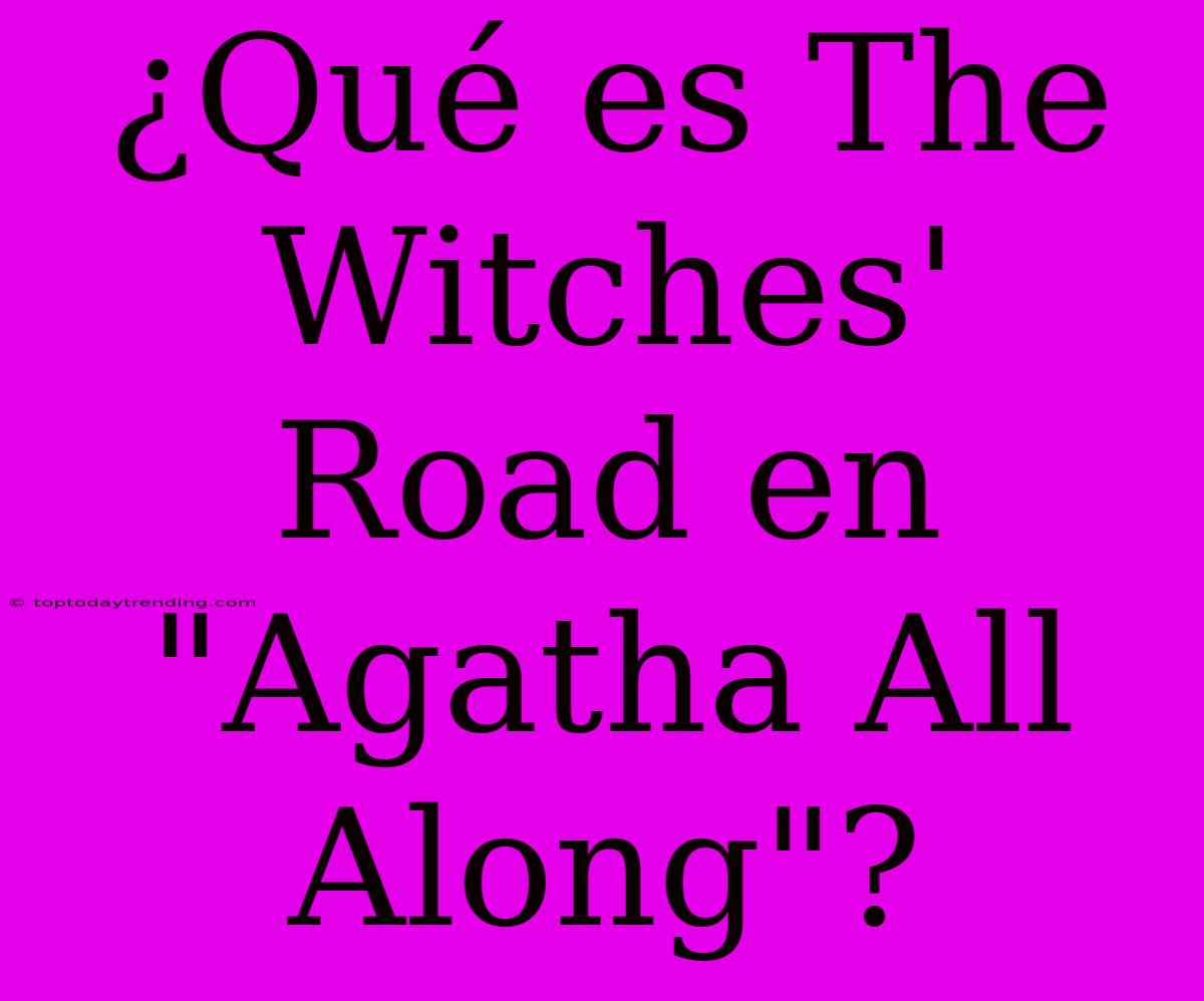 ¿Qué Es The Witches' Road En 