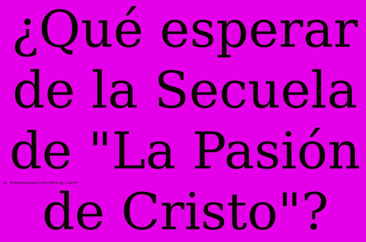 ¿Qué Esperar De La Secuela De 