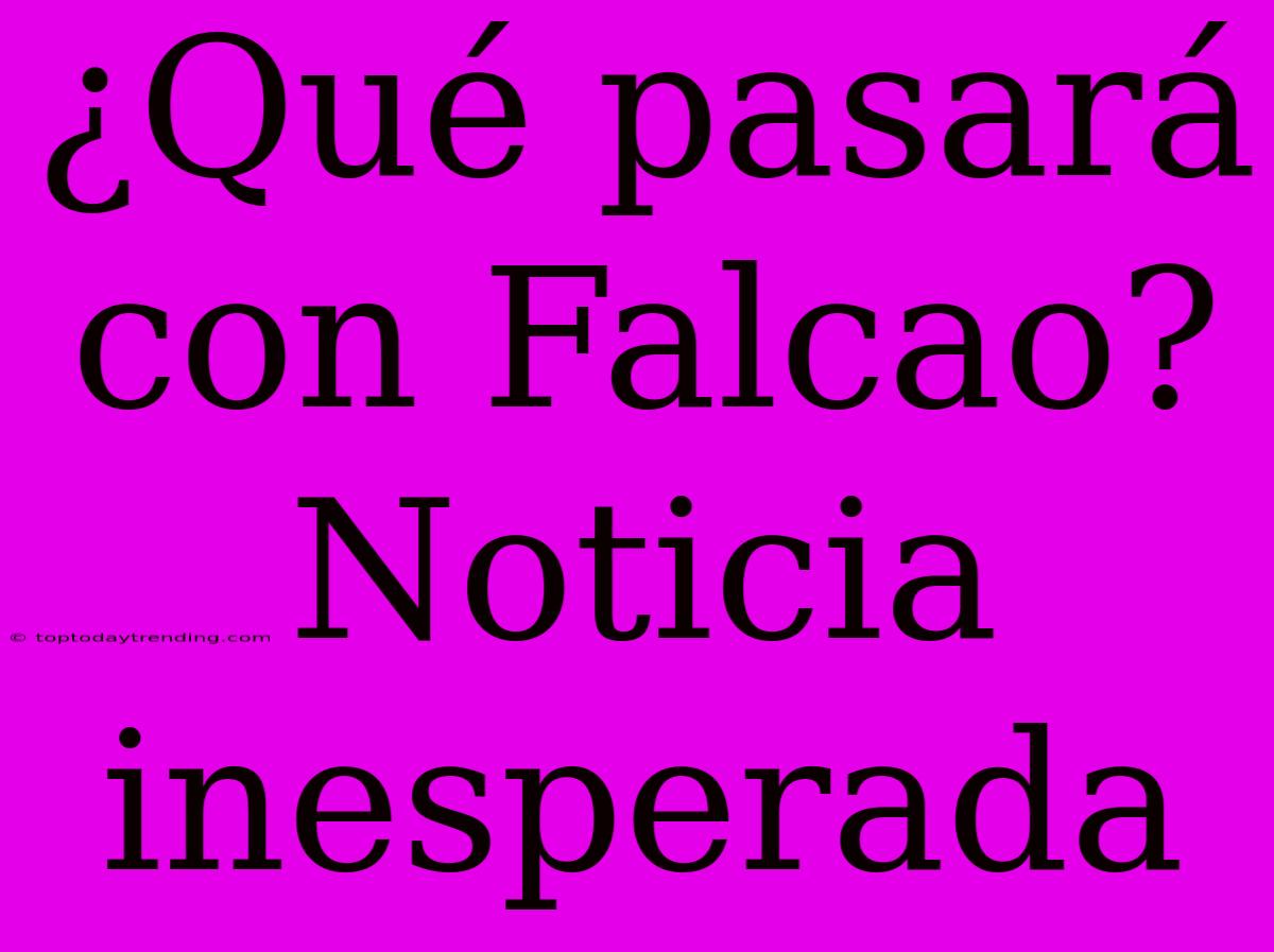 ¿Qué Pasará Con Falcao? Noticia Inesperada