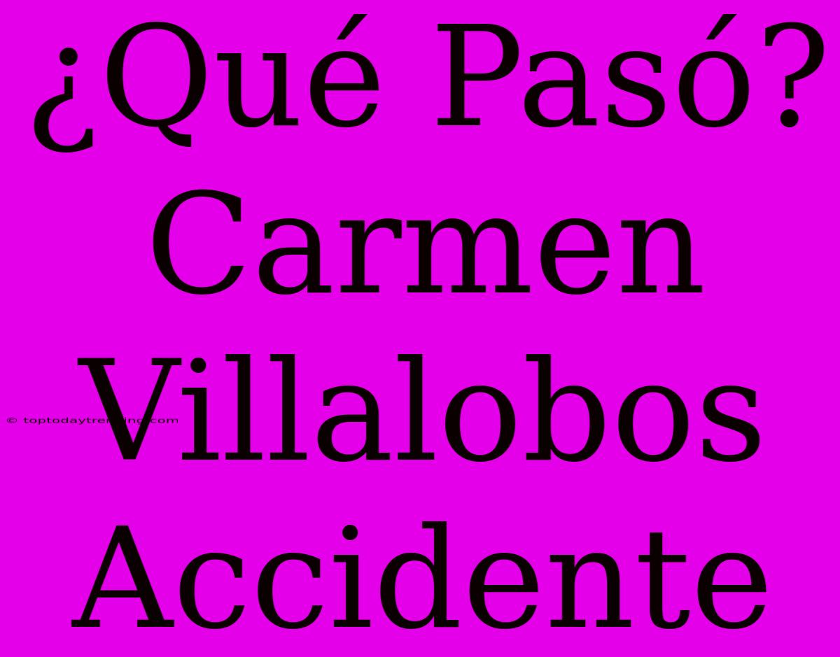 ¿Qué Pasó? Carmen Villalobos Accidente