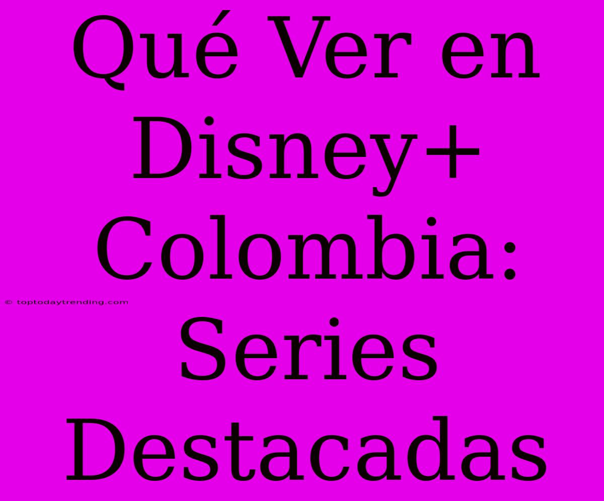 Qué Ver En Disney+ Colombia: Series Destacadas