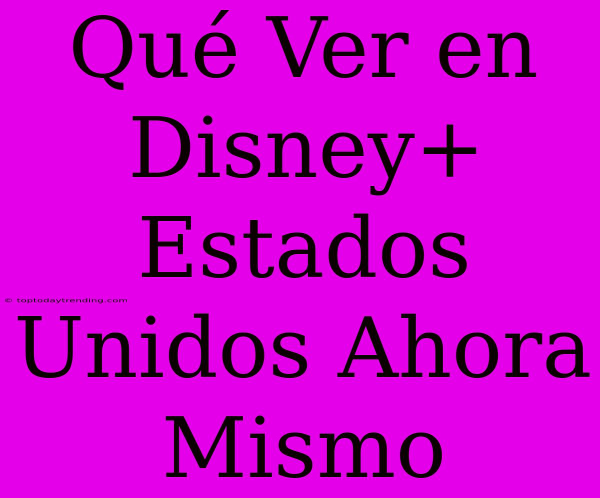 Qué Ver En Disney+ Estados Unidos Ahora Mismo