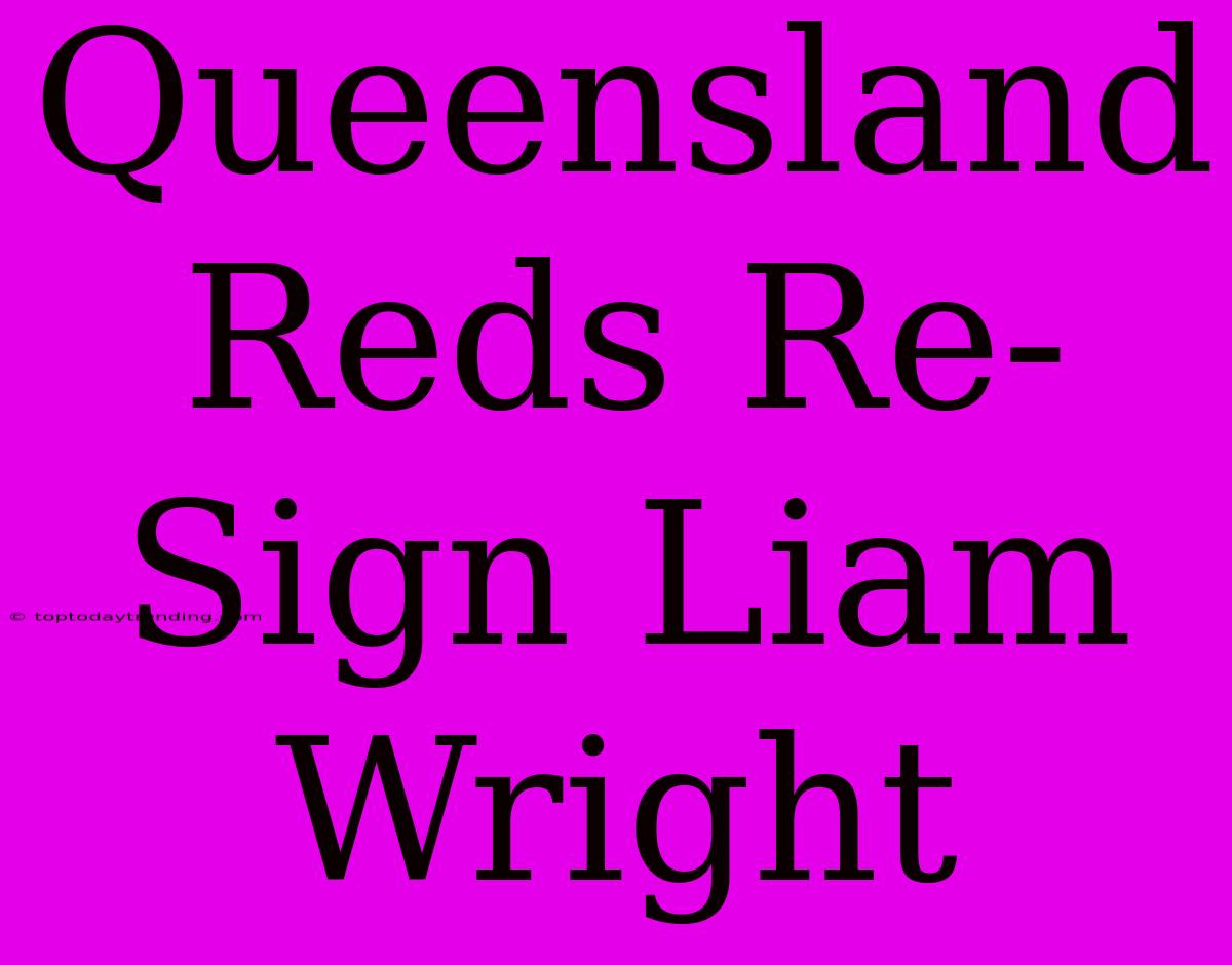 Queensland Reds Re-Sign Liam Wright