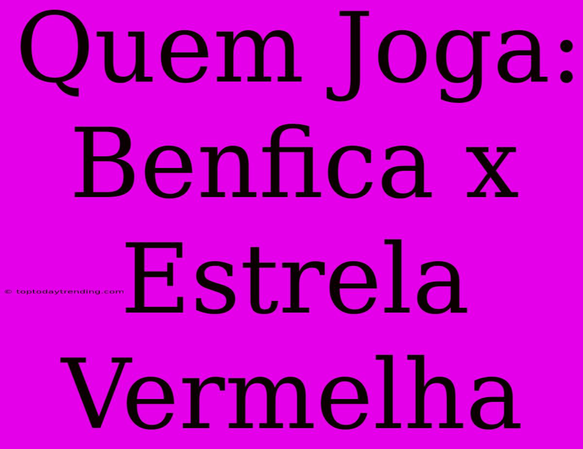 Quem Joga: Benfica X Estrela Vermelha