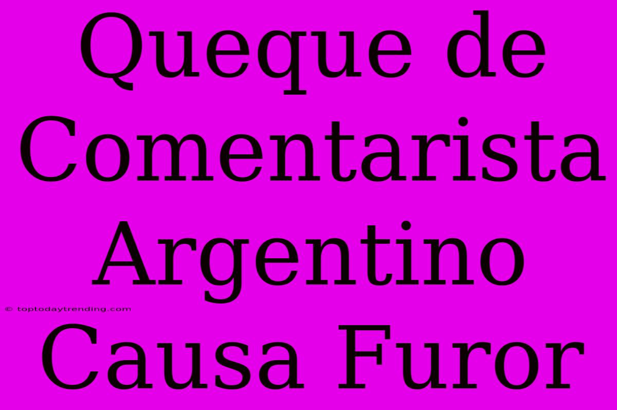 Queque De Comentarista Argentino Causa Furor