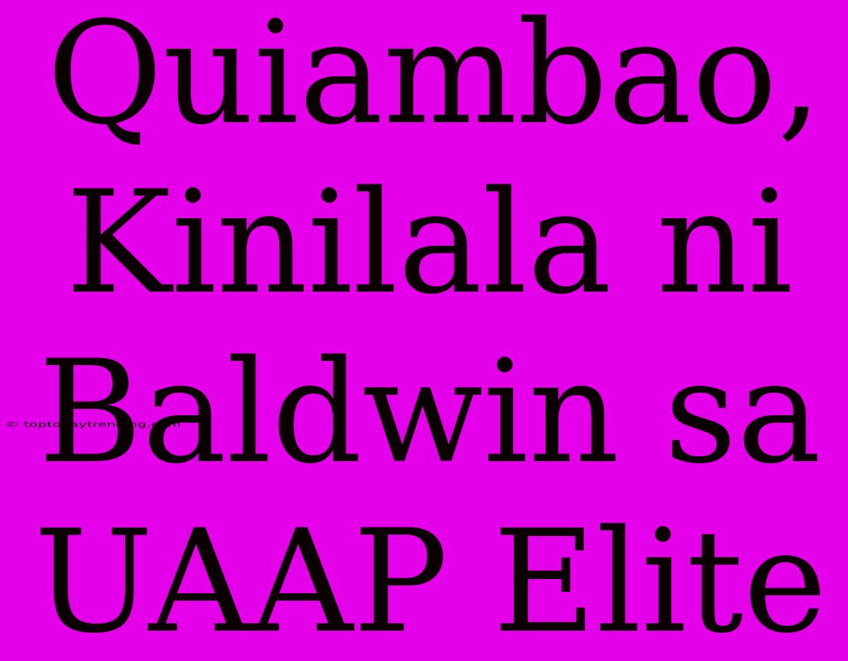 Quiambao, Kinilala Ni Baldwin Sa UAAP Elite