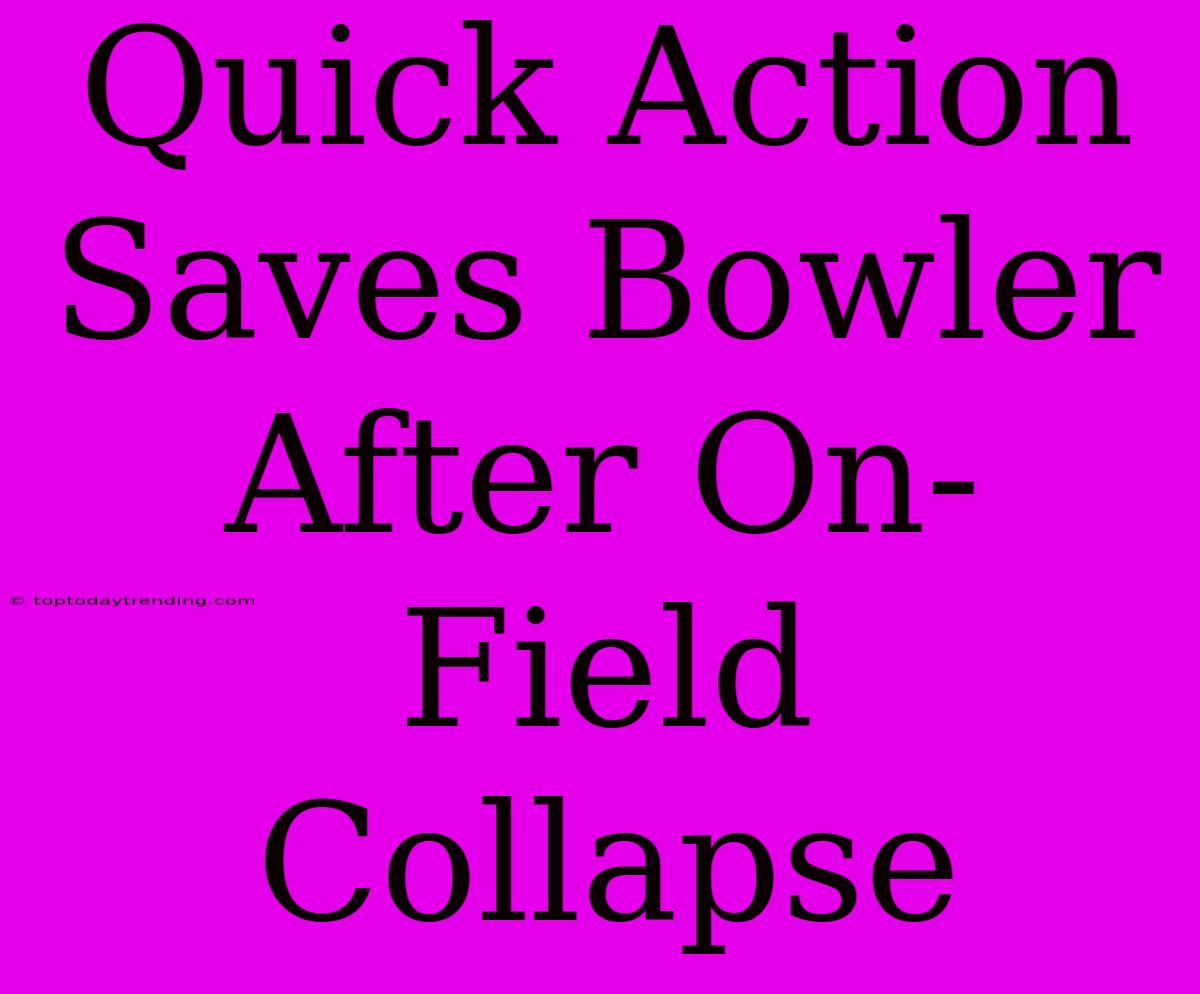 Quick Action Saves Bowler After On-Field Collapse