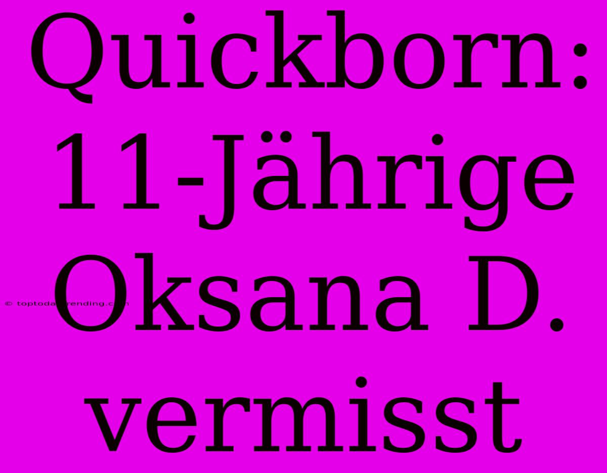 Quickborn: 11-Jährige Oksana D. Vermisst