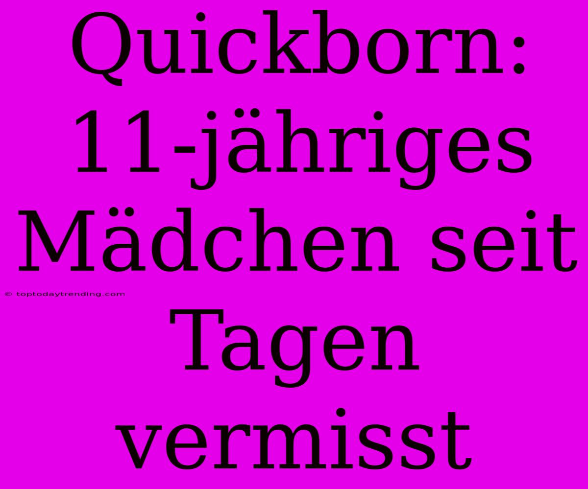 Quickborn: 11-jähriges Mädchen Seit Tagen Vermisst