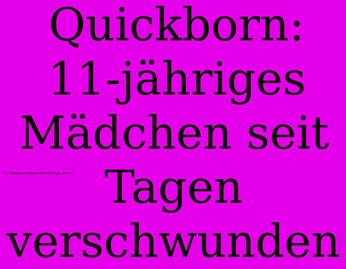 Quickborn: 11-jähriges Mädchen Seit Tagen Verschwunden