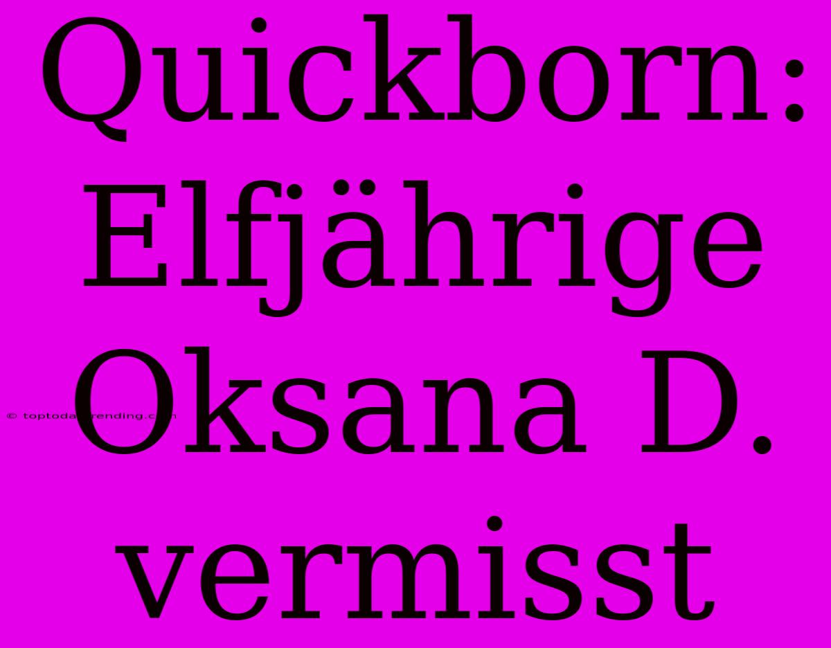 Quickborn: Elfjährige Oksana D. Vermisst