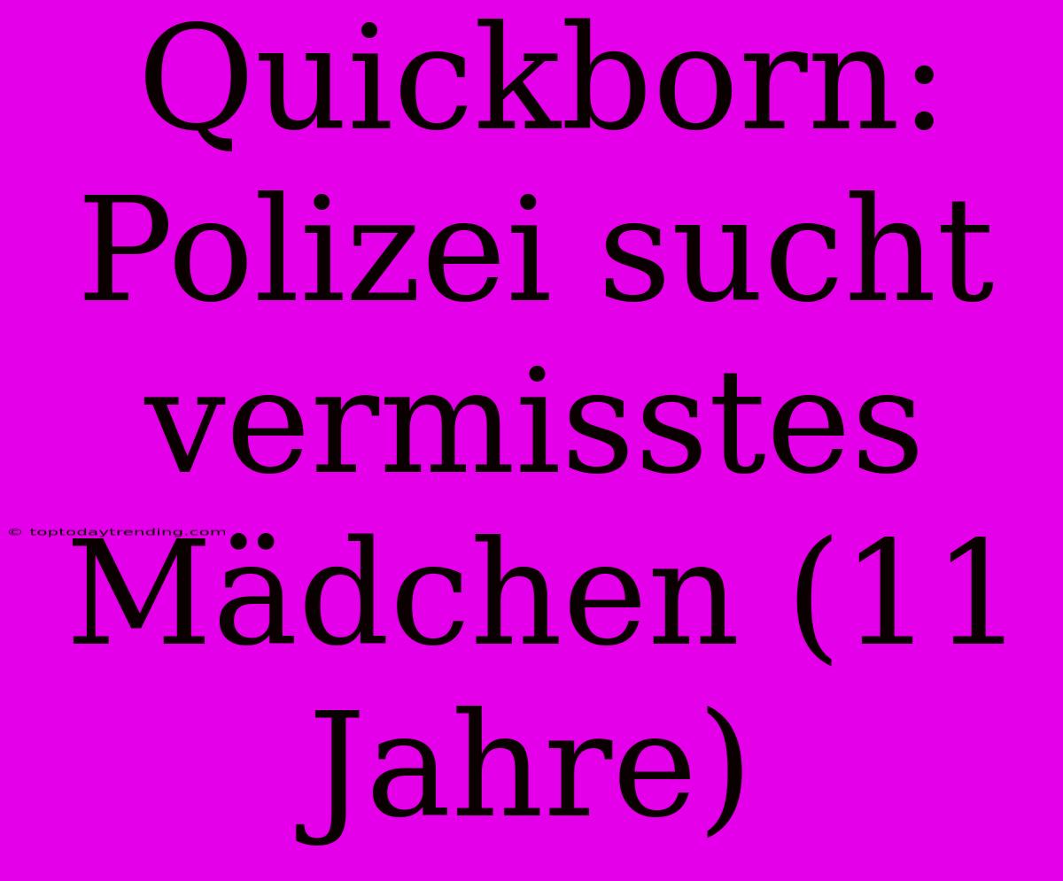 Quickborn: Polizei Sucht Vermisstes Mädchen (11 Jahre)