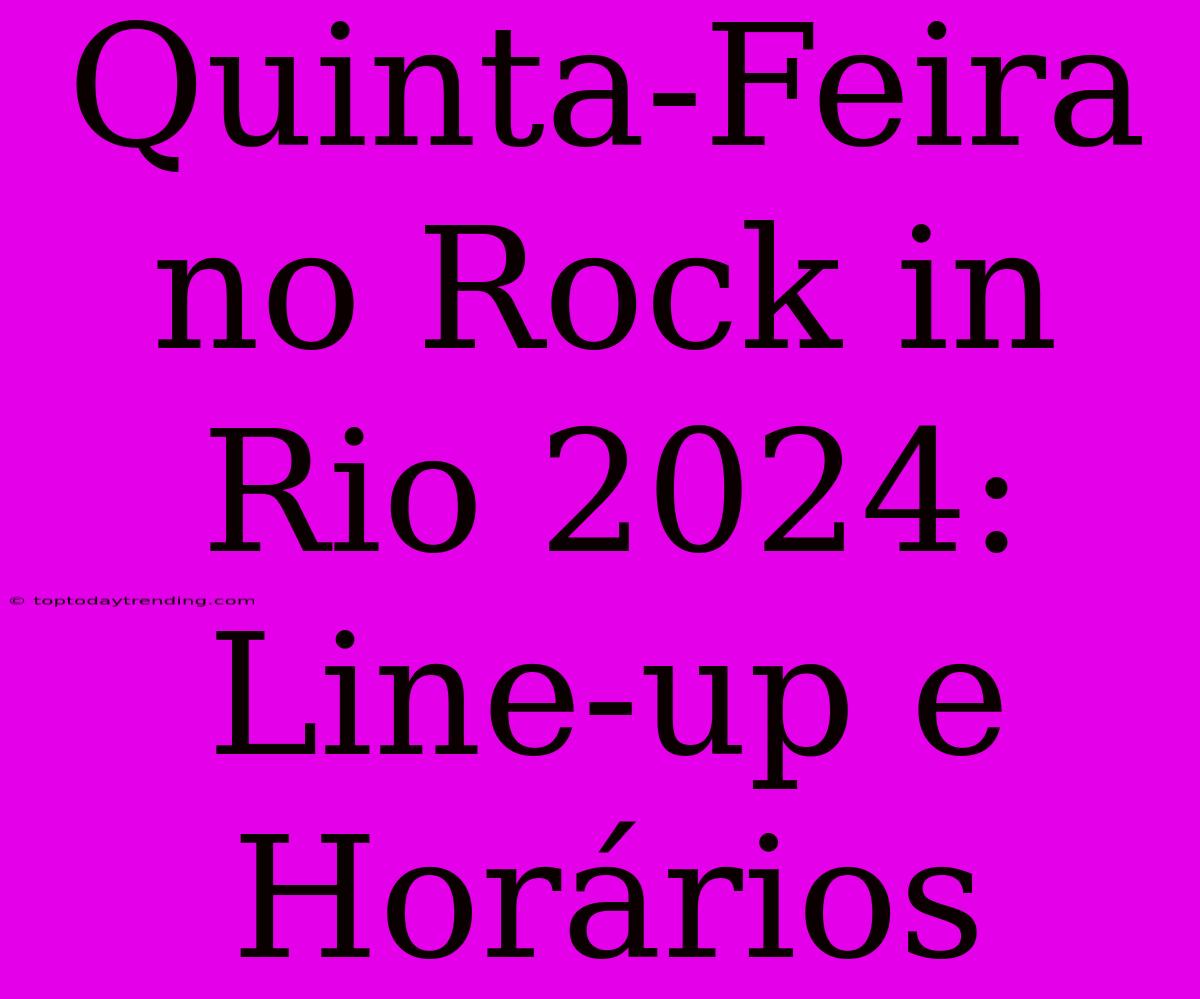 Quinta-Feira No Rock In Rio 2024: Line-up E Horários