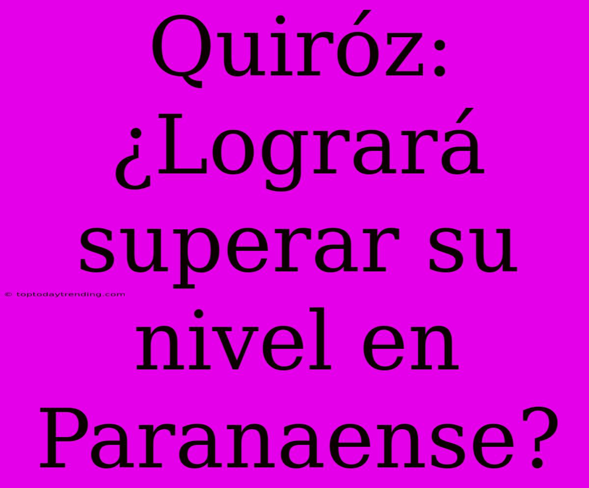 Quiróz: ¿Logrará Superar Su Nivel En Paranaense?