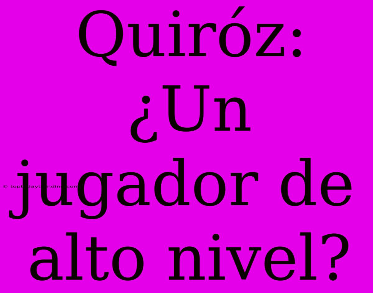 Quiróz: ¿Un Jugador De Alto Nivel?