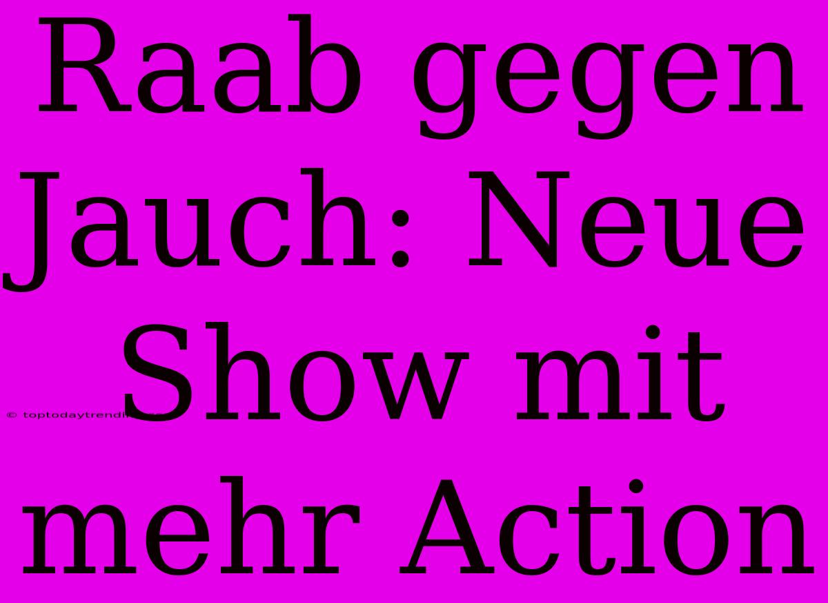 Raab Gegen Jauch: Neue Show Mit Mehr Action