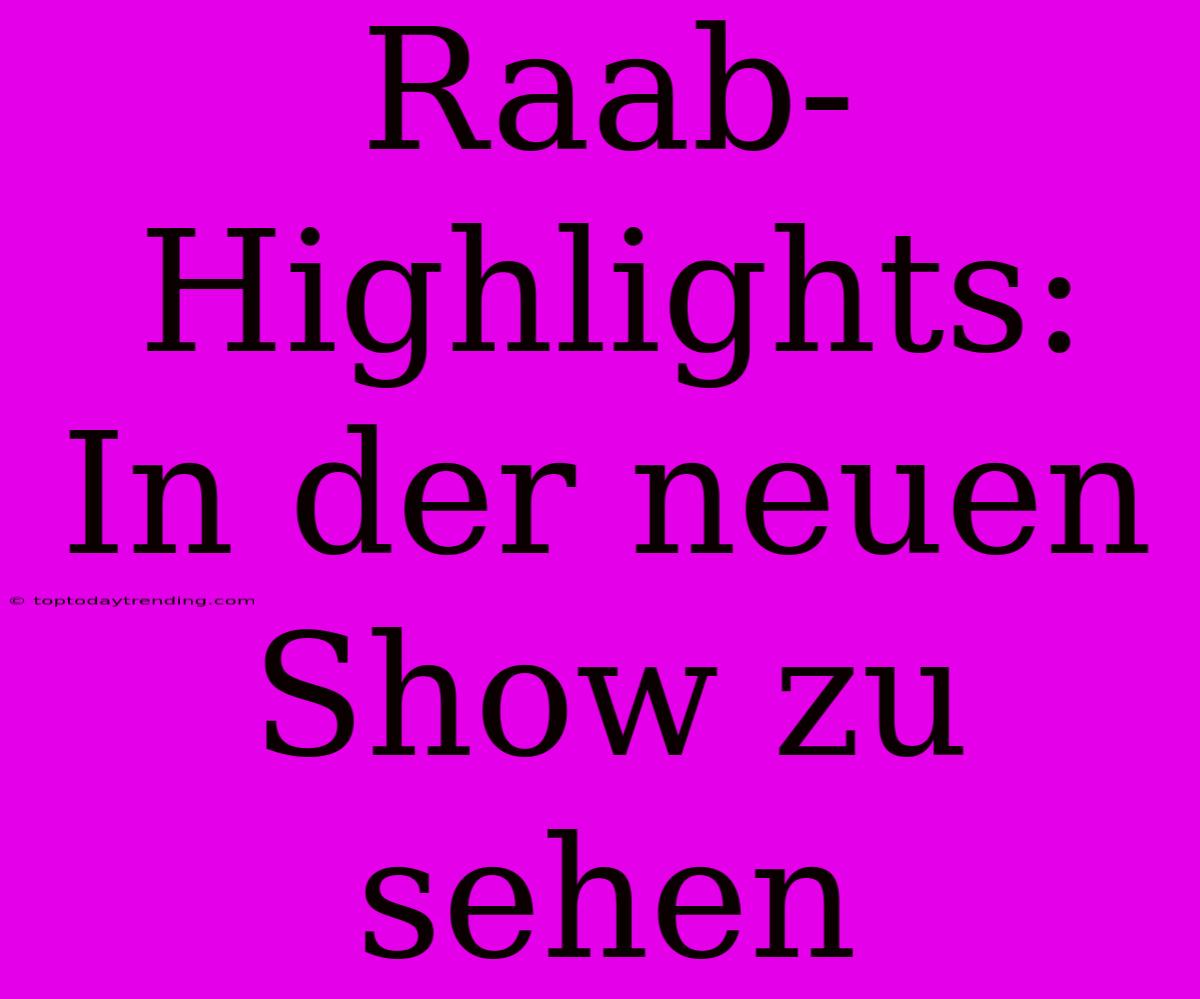 Raab-Highlights: In Der Neuen Show Zu Sehen