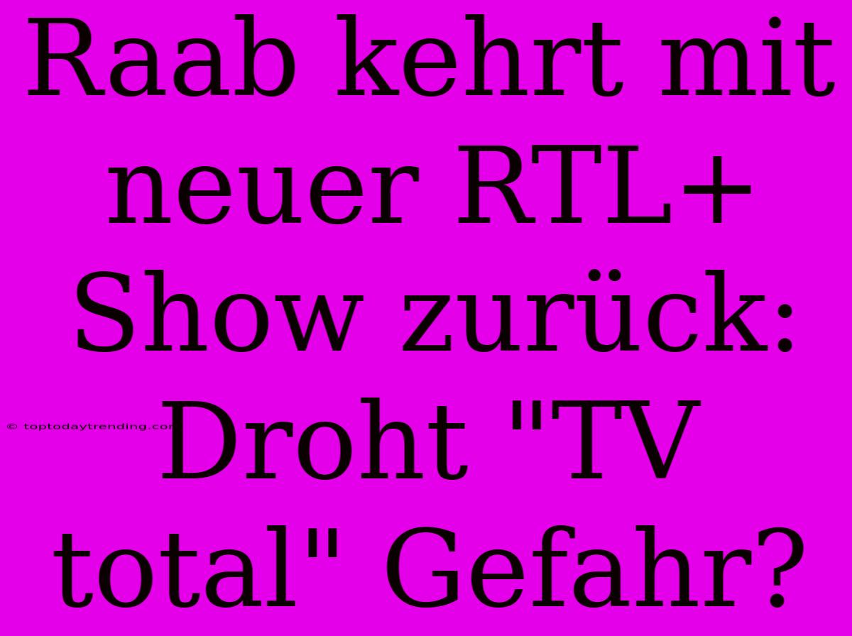 Raab Kehrt Mit Neuer RTL+ Show Zurück: Droht 