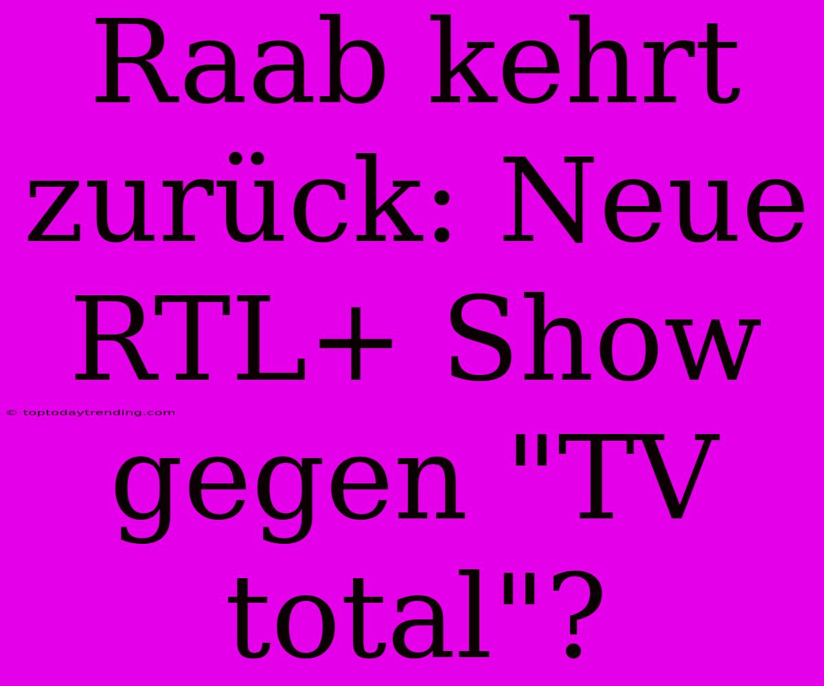 Raab Kehrt Zurück: Neue RTL+ Show Gegen 