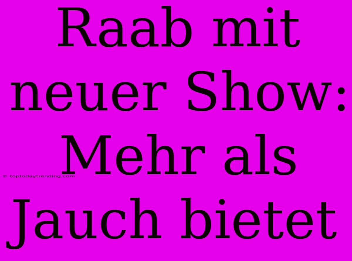 Raab Mit Neuer Show: Mehr Als Jauch Bietet