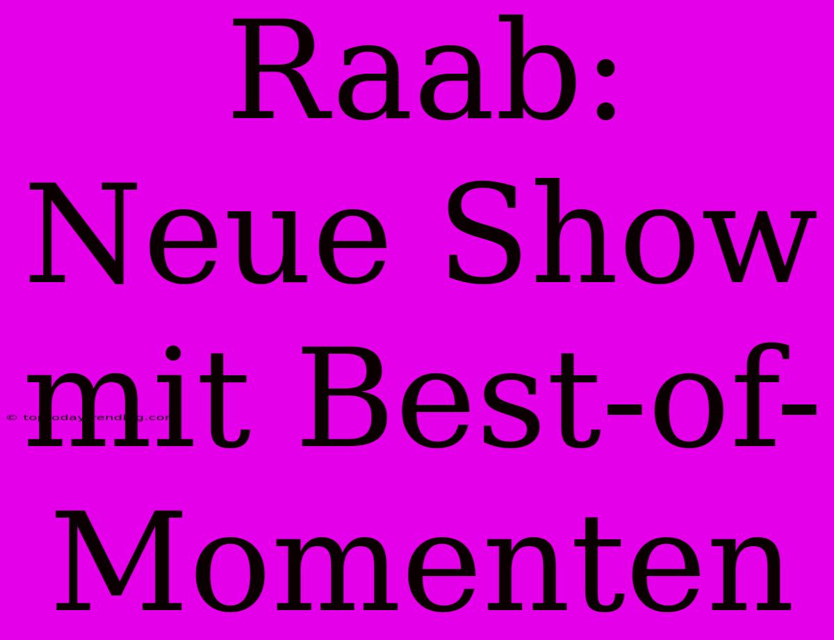 Raab: Neue Show Mit Best-of-Momenten