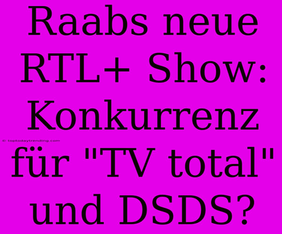 Raabs Neue RTL+ Show: Konkurrenz Für 