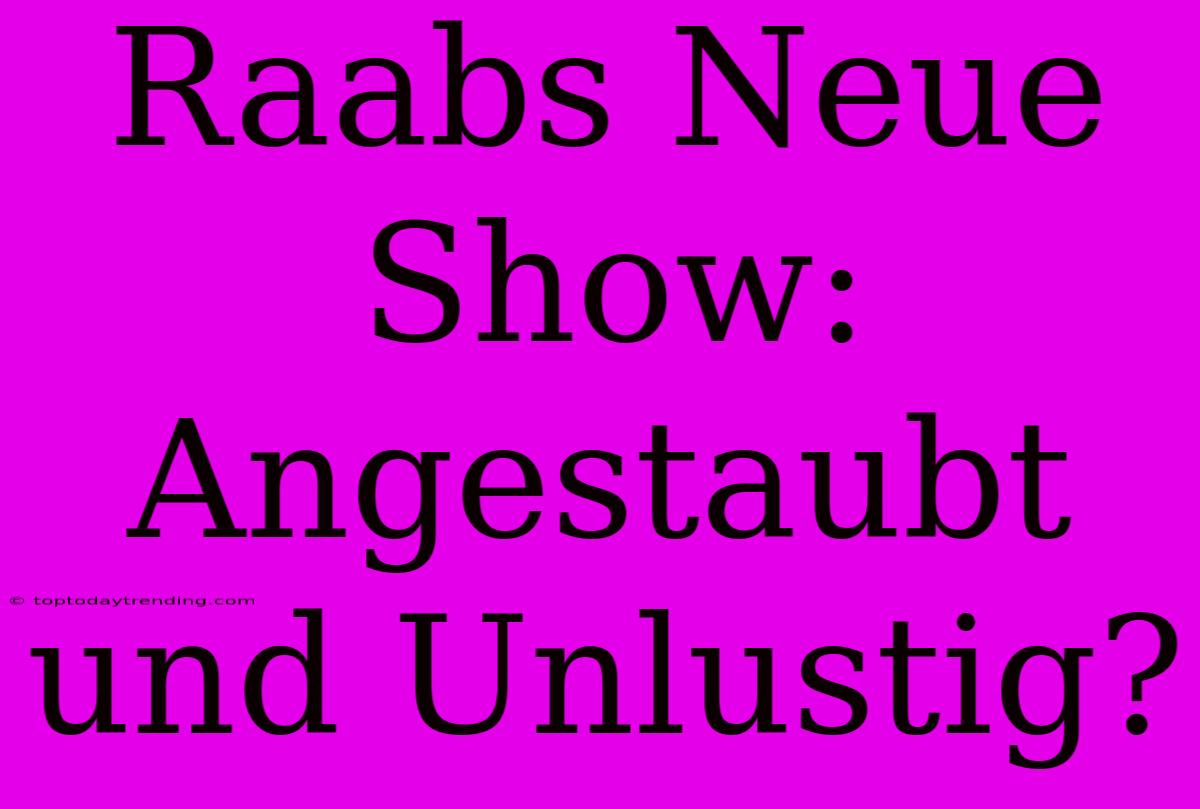 Raabs Neue Show: Angestaubt Und Unlustig?