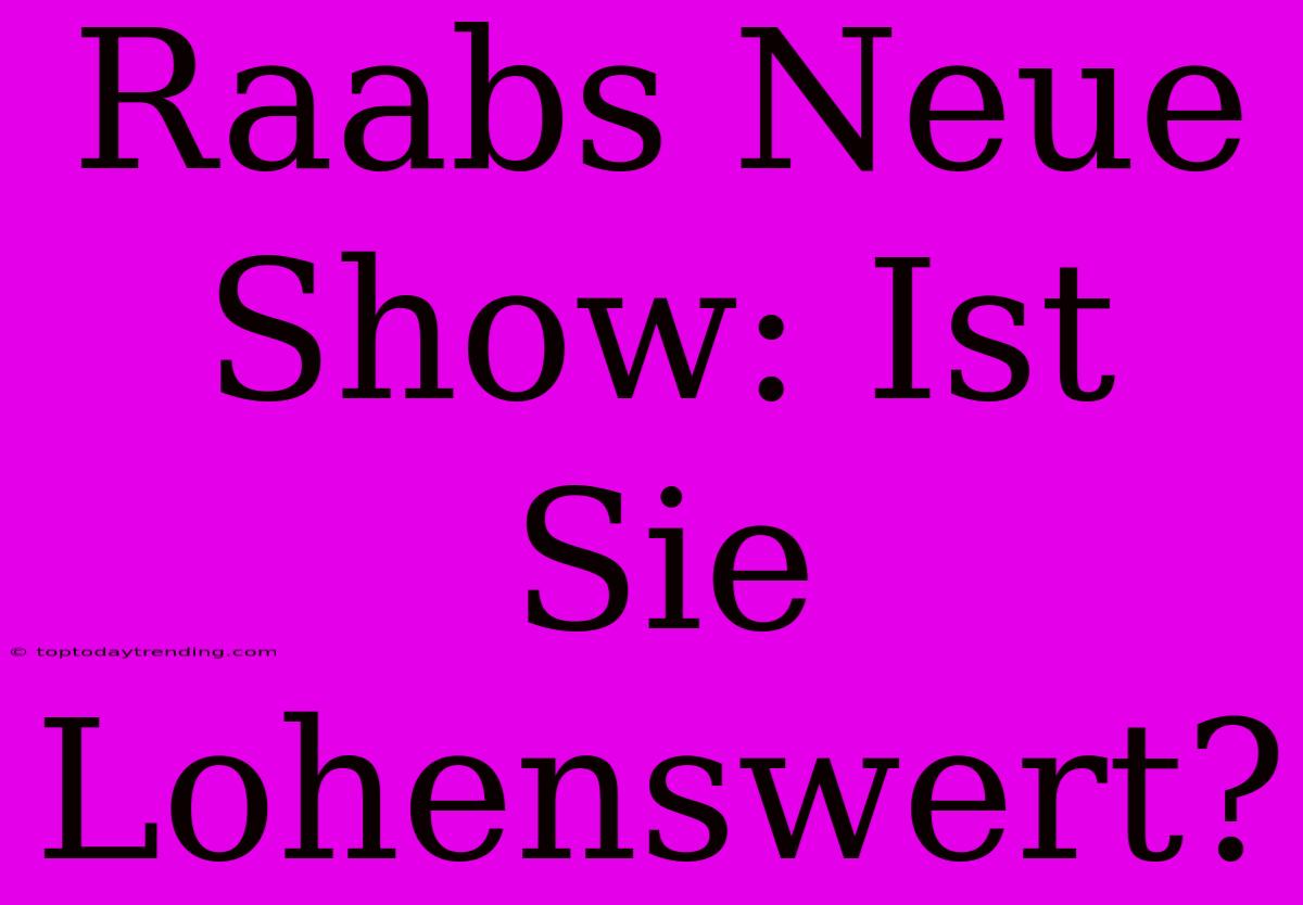 Raabs Neue Show: Ist Sie Lohenswert?