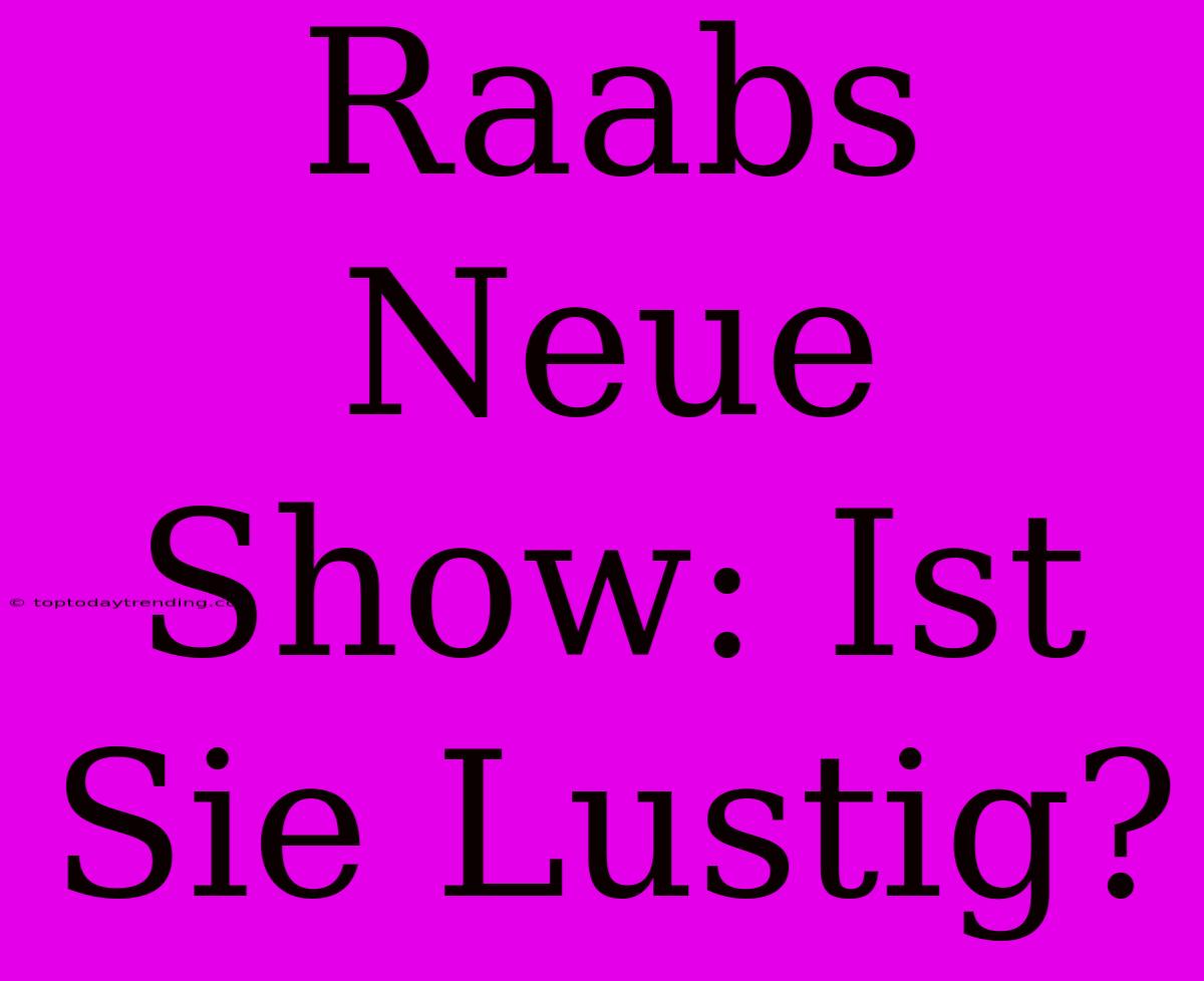 Raabs Neue Show: Ist Sie Lustig?