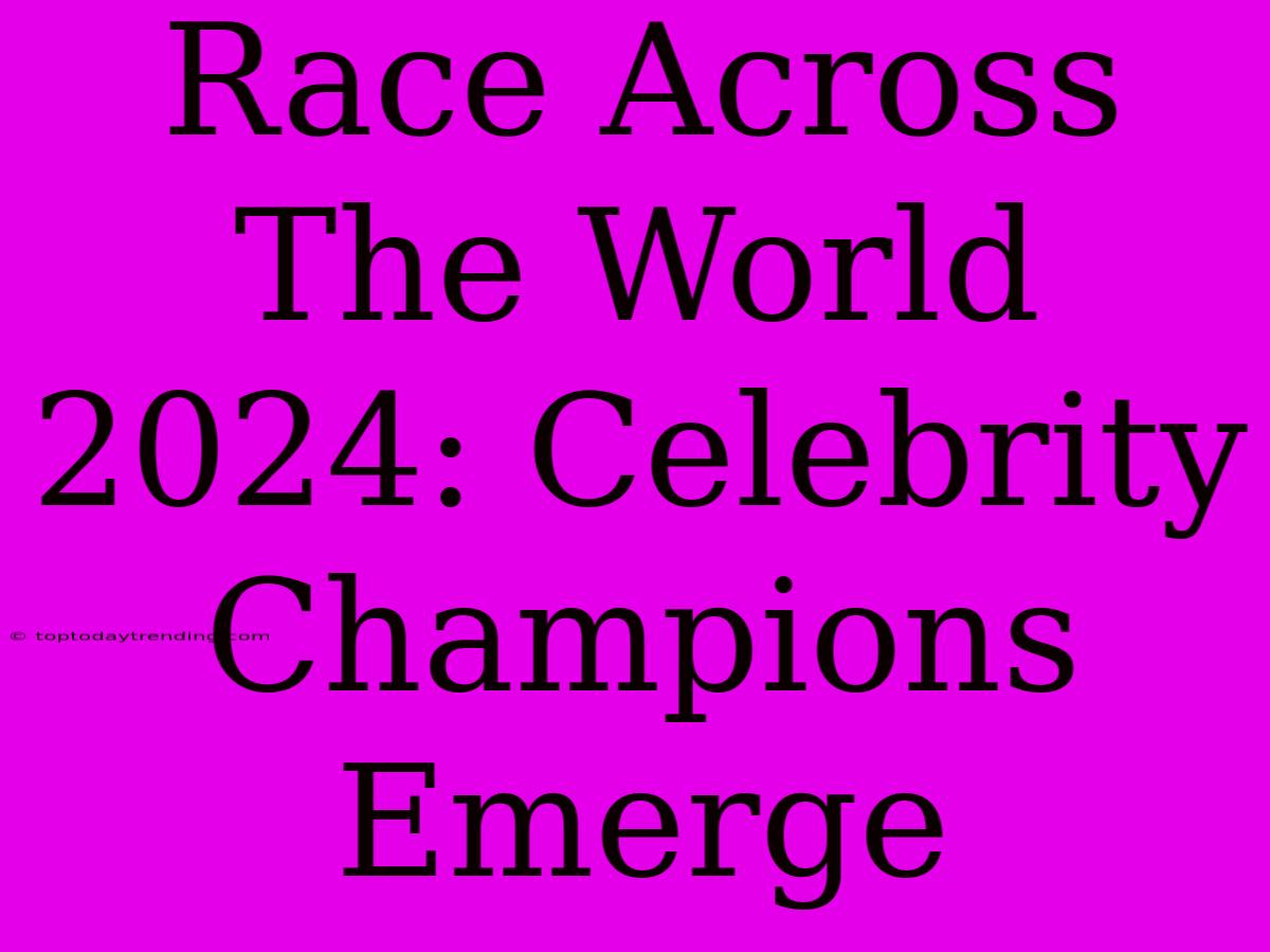 Race Across The World 2024: Celebrity Champions Emerge