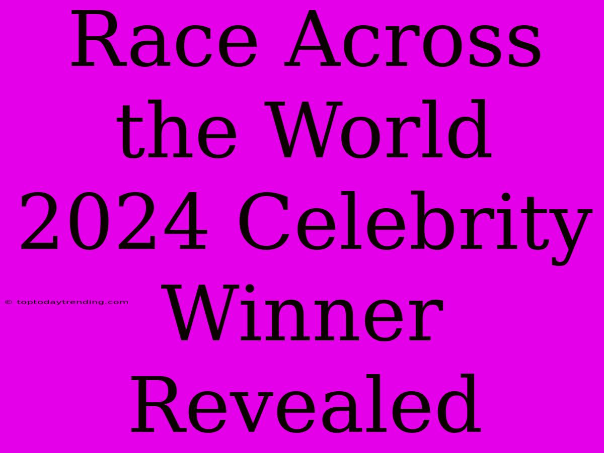 Race Across The World 2024 Celebrity Winner Revealed