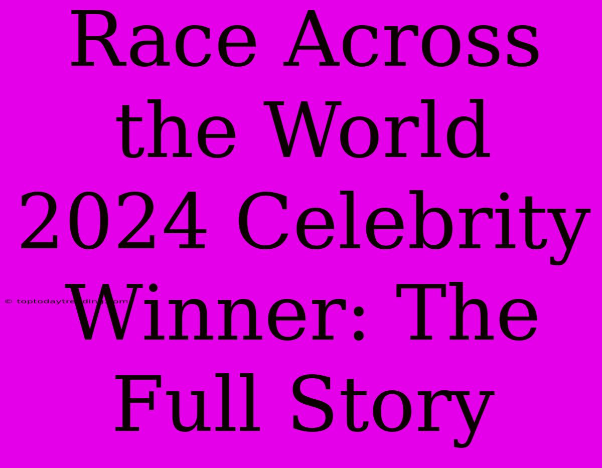 Race Across The World 2024 Celebrity Winner: The Full Story