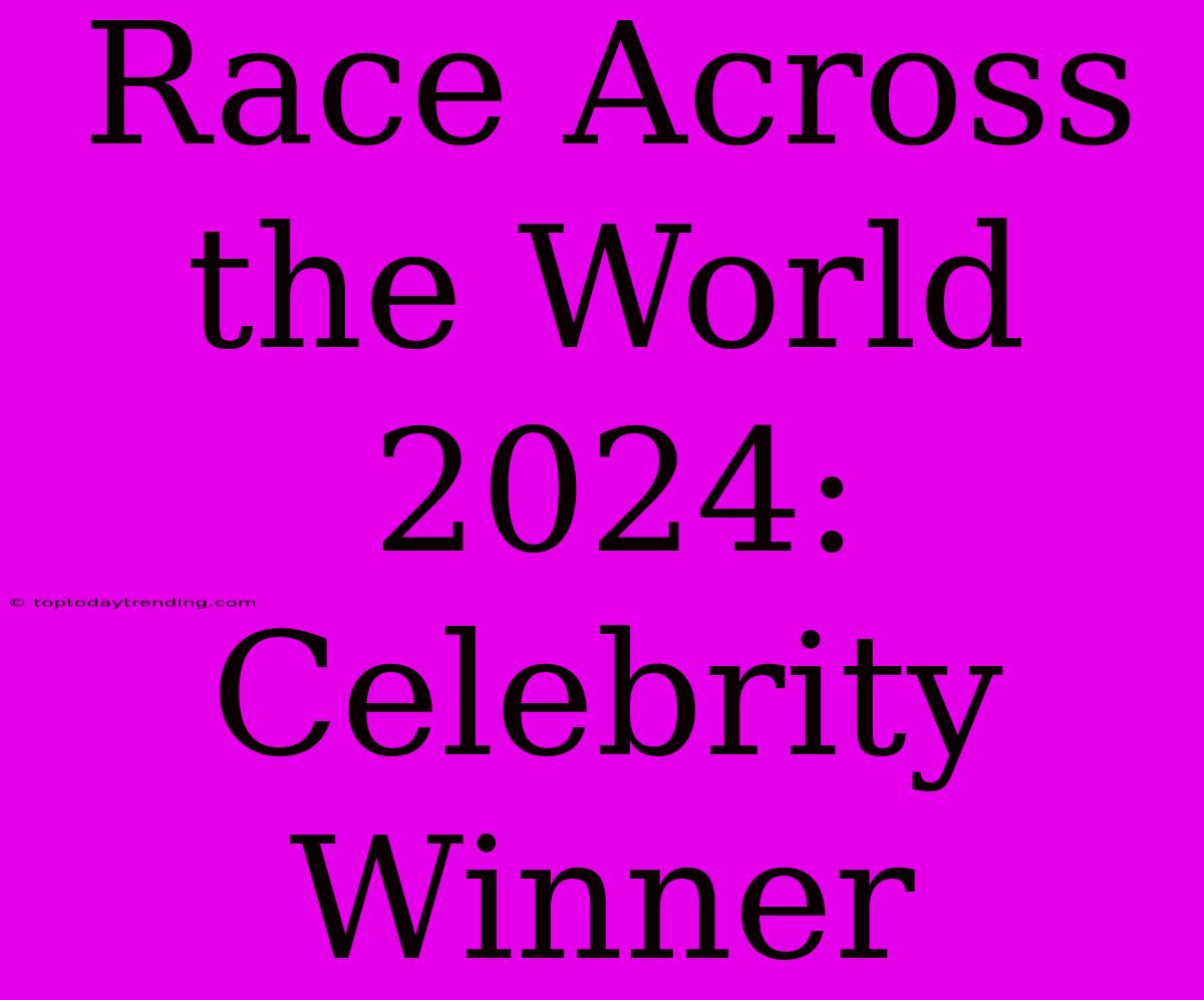 Race Across The World 2024: Celebrity Winner