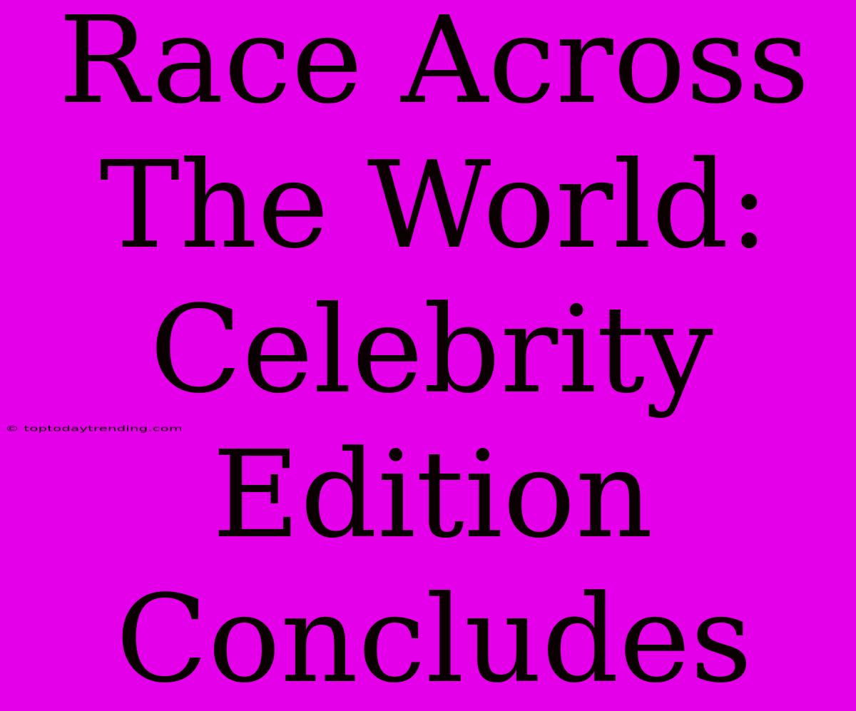 Race Across The World: Celebrity Edition Concludes