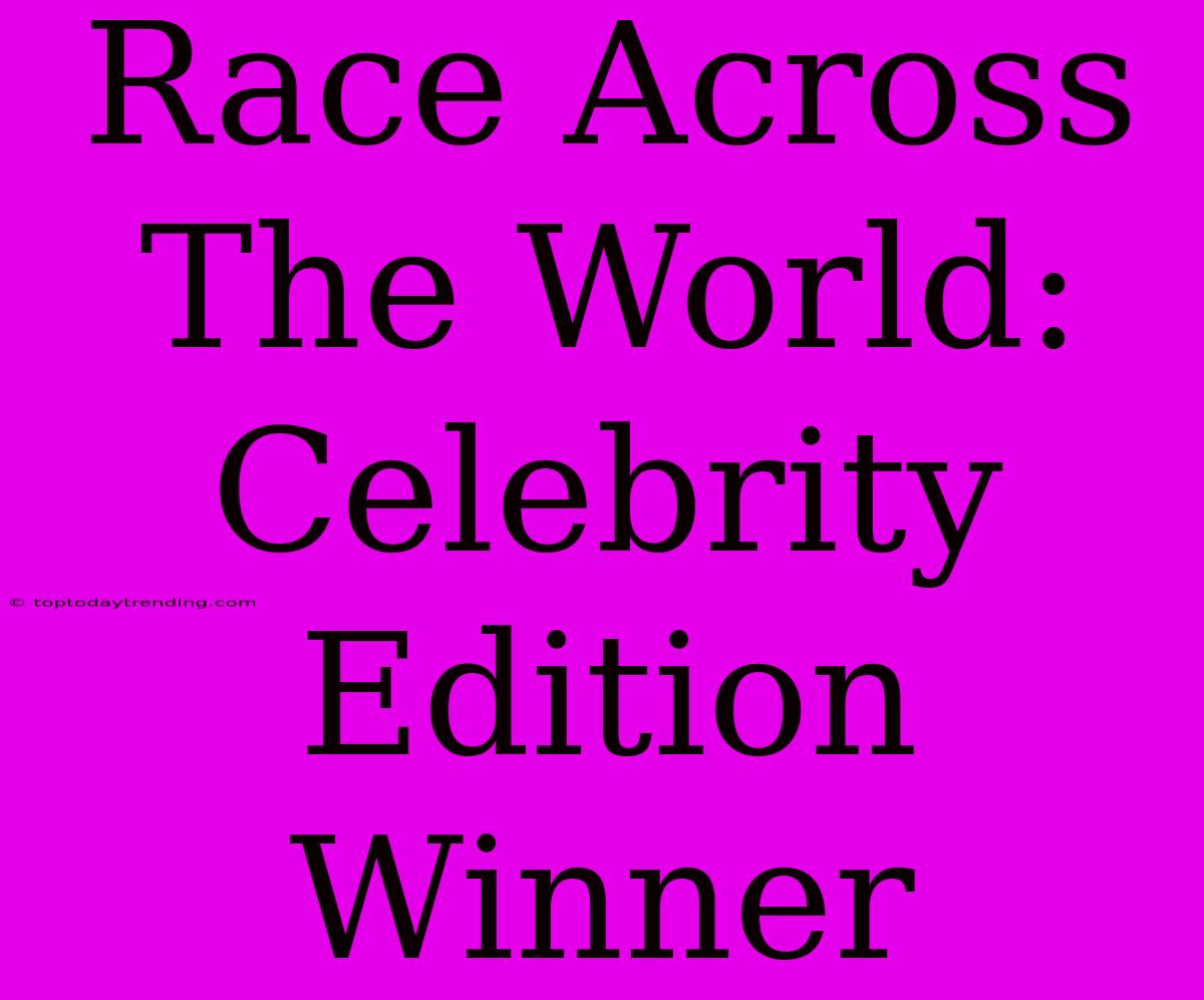 Race Across The World: Celebrity Edition Winner