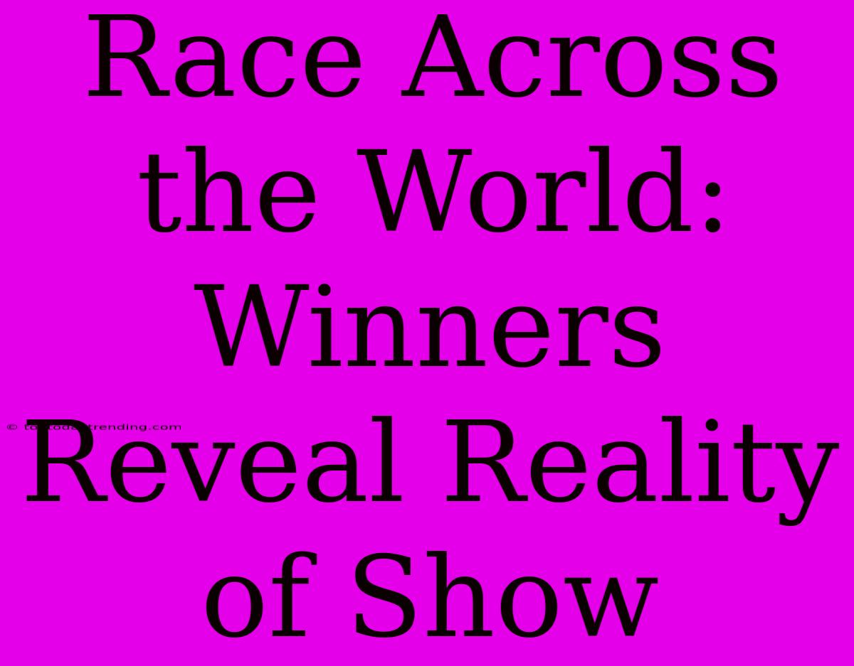 Race Across The World:  Winners Reveal Reality Of Show