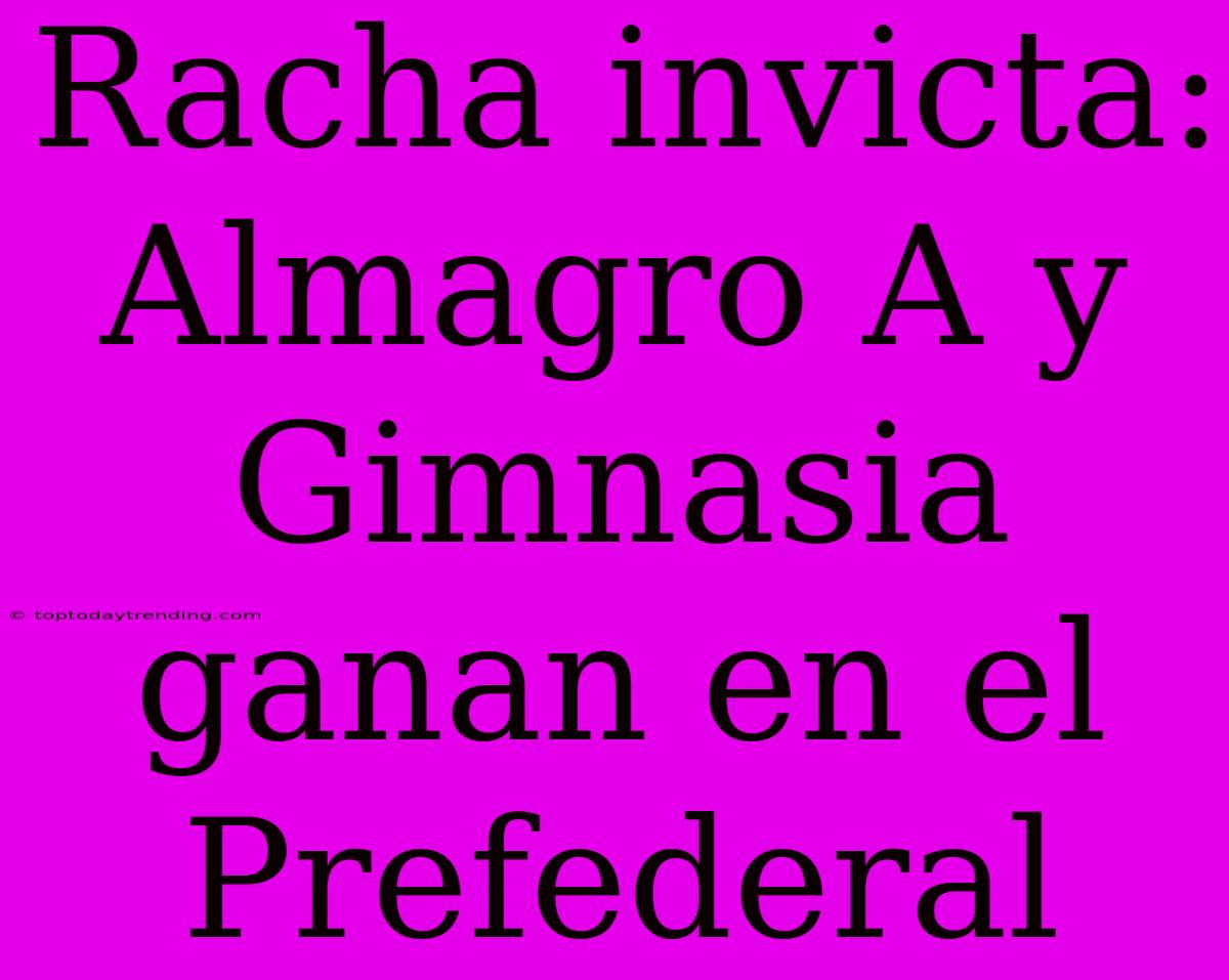 Racha Invicta: Almagro A Y Gimnasia Ganan En El Prefederal