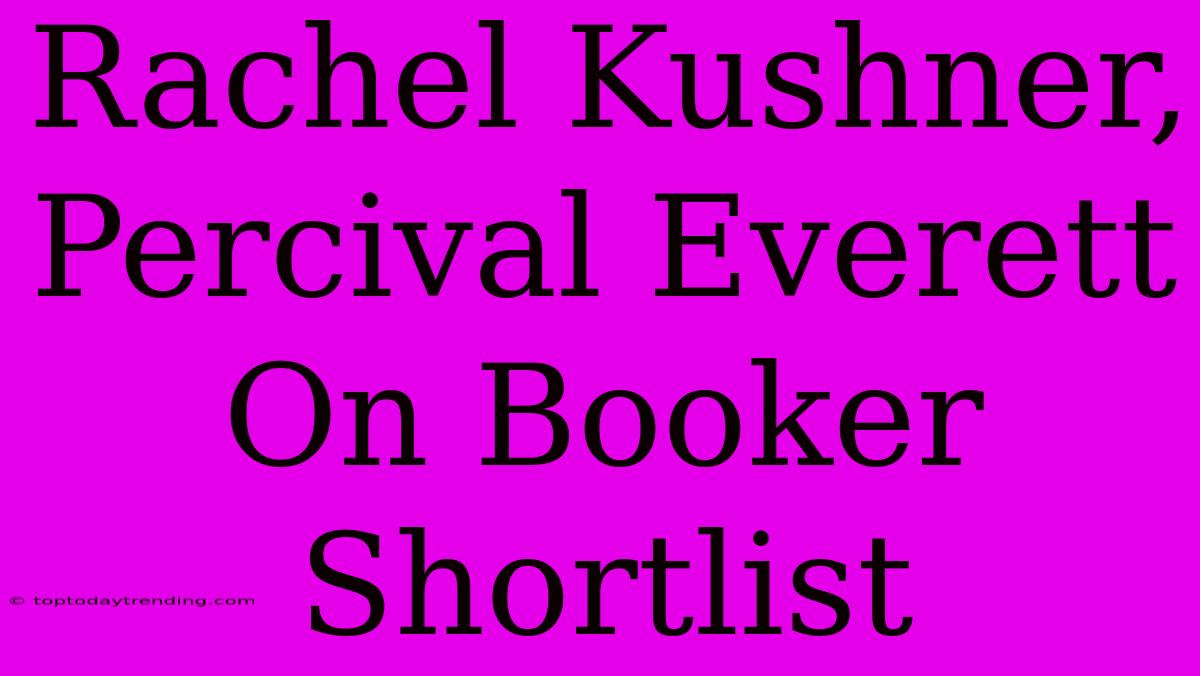 Rachel Kushner, Percival Everett On Booker Shortlist