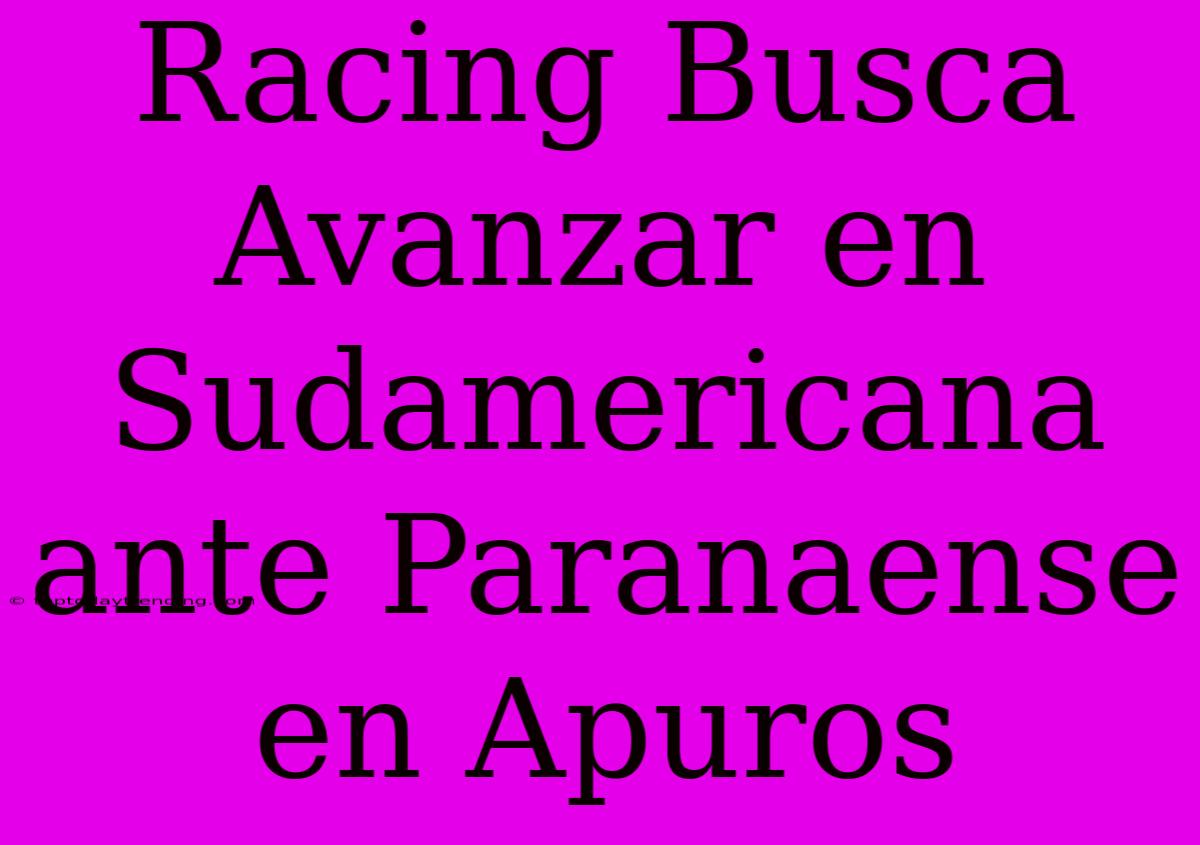 Racing Busca Avanzar En Sudamericana Ante Paranaense En Apuros